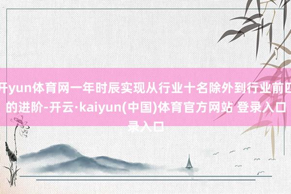 开yun体育网一年时辰实现从行业十名除外到行业前四的进阶-开云·kaiyun(中国)体育官方网站 登录入口